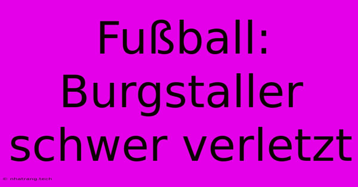 Fußball: Burgstaller Schwer Verletzt Fußball: Burgstaller Schwer Verletzt