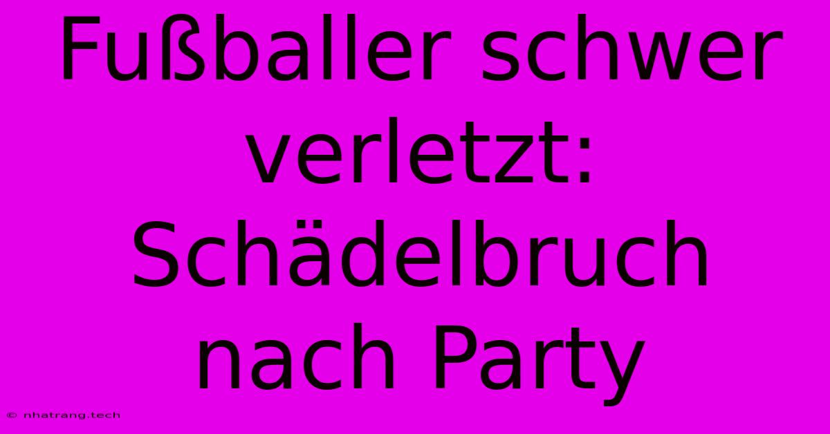 Fußballer Schwer Verletzt: Schädelbruch Nach Party Fußballer Schwer Verletzt: Schädelbruch Nach Party