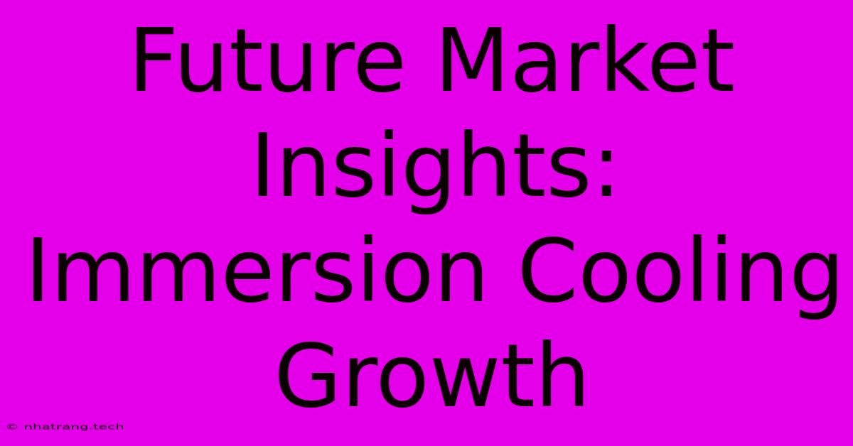 Future Market Insights: Immersion Cooling Growth Future Market Insights: Immersion Cooling Growth