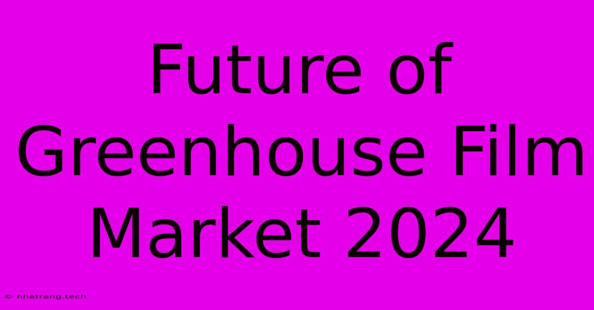 Future Of Greenhouse Film Market 2024