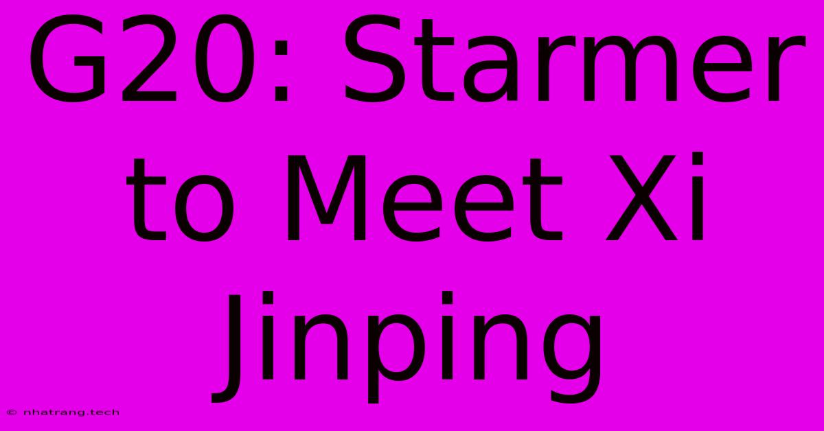 G20: Starmer To Meet Xi Jinping G20: Starmer To Meet Xi Jinping