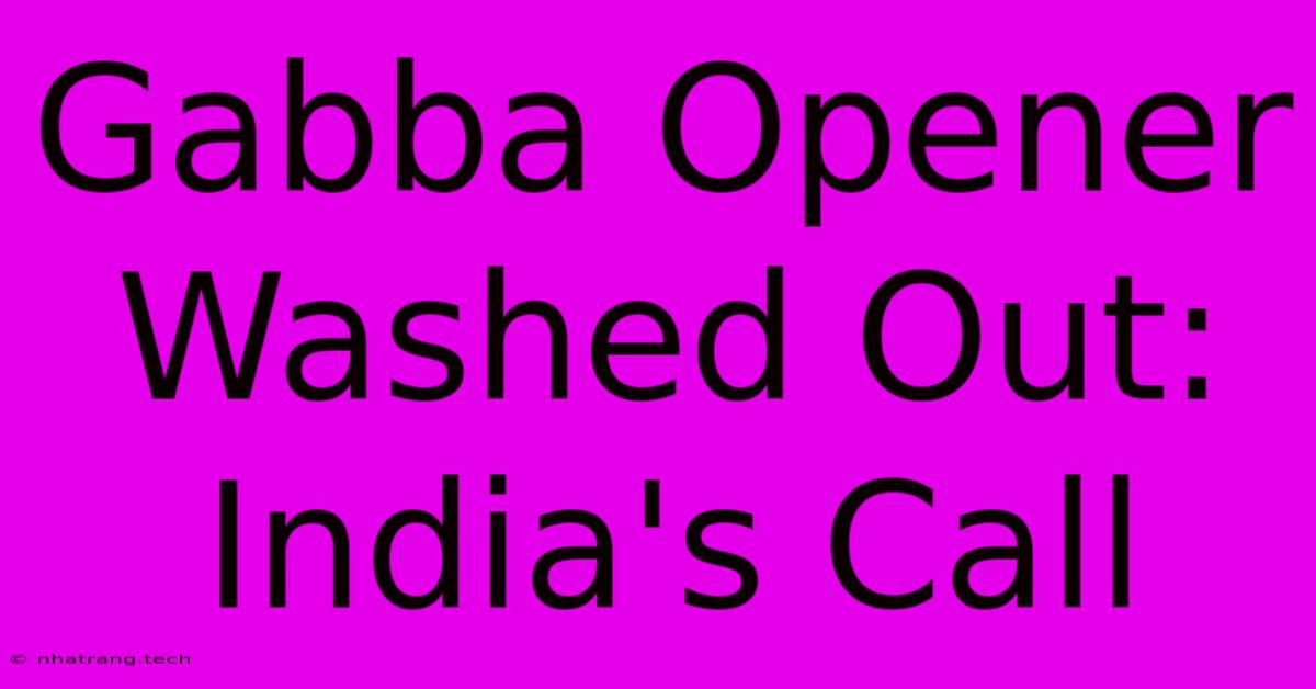 Gabba Opener Washed Out: India's Call Gabba Opener Washed Out: India's Call