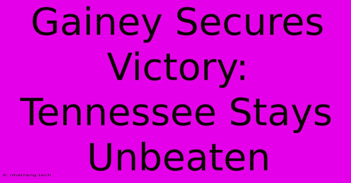 Gainey Secures Victory: Tennessee Stays Unbeaten