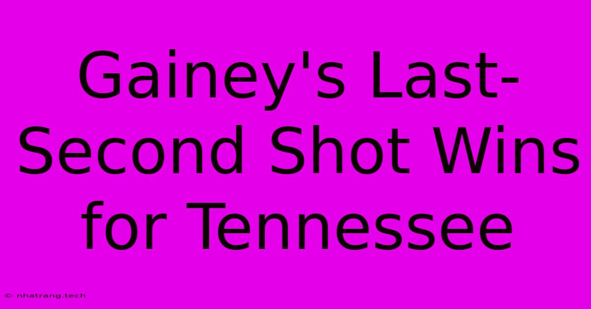 Gainey's Last-Second Shot Wins For Tennessee Gainey's Last-Second Shot Wins For Tennessee