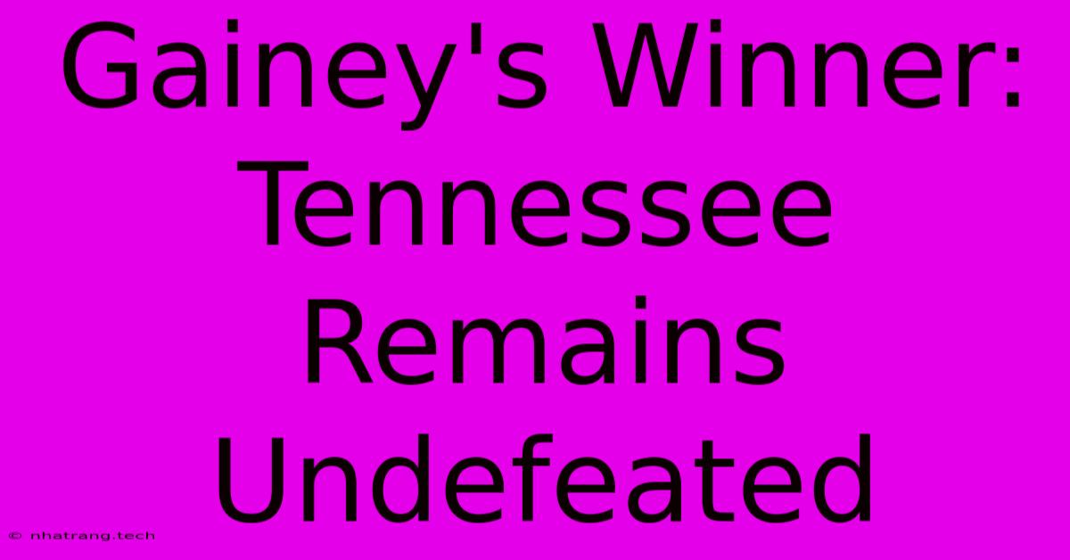 Gainey's Winner: Tennessee Remains Undefeated Gainey's Winner: Tennessee Remains Undefeated