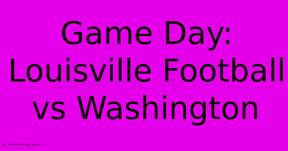 Game Day: Louisville Football Vs Washington