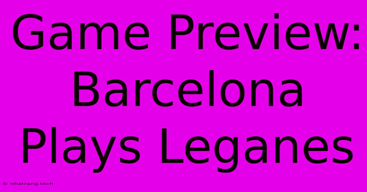 Game Preview: Barcelona Plays Leganes Game Preview: Barcelona Plays Leganes
