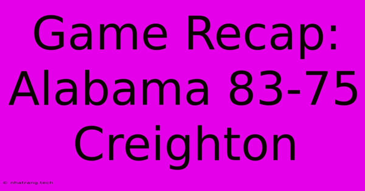 Game Recap: Alabama 83-75 Creighton Game Recap: Alabama 83-75 Creighton