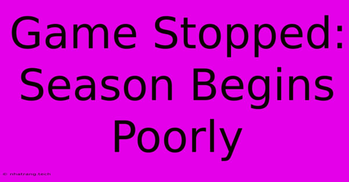 Game Stopped: Season Begins Poorly Game Stopped: Season Begins Poorly