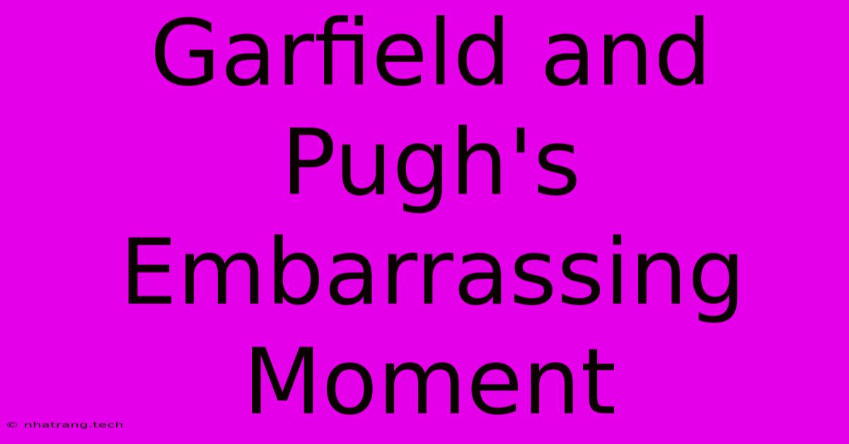 Garfield And Pugh's Embarrassing Moment Garfield And Pugh's Embarrassing Moment