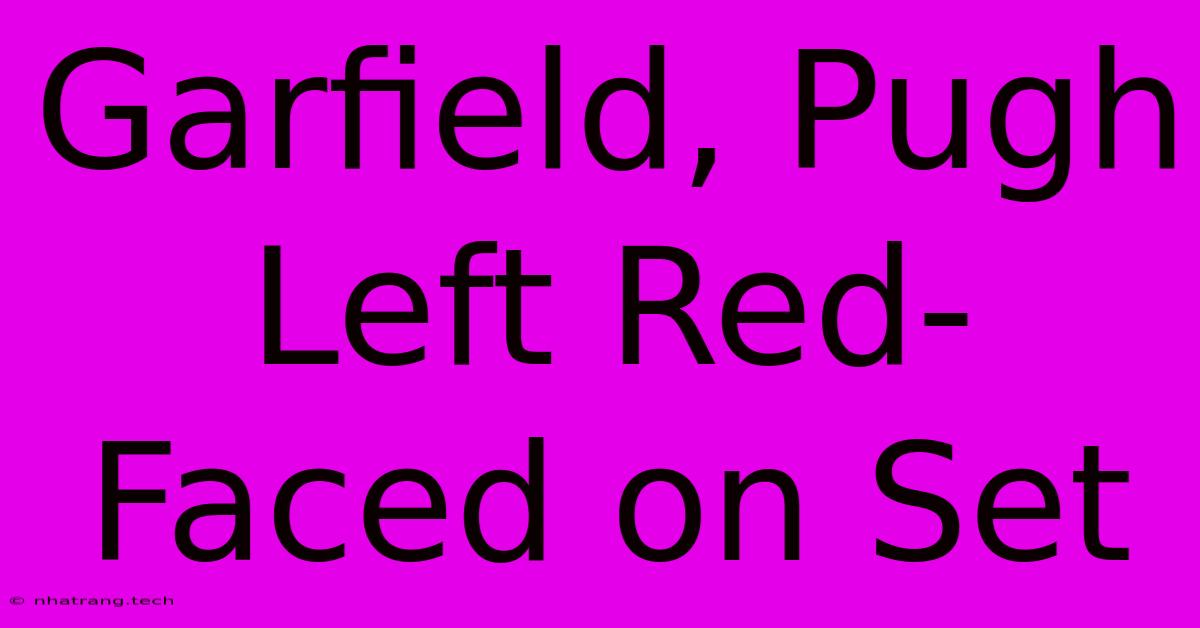 Garfield, Pugh Left Red-Faced On Set Garfield, Pugh Left Red-Faced On Set
