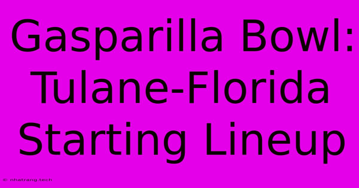 Gasparilla Bowl: Tulane-Florida Starting Lineup Gasparilla Bowl: Tulane-Florida Starting Lineup