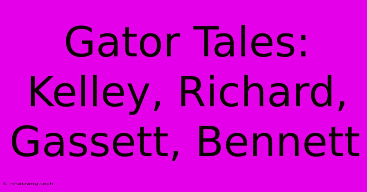 Gator Tales: Kelley, Richard, Gassett, Bennett Gator Tales: Kelley, Richard, Gassett, Bennett