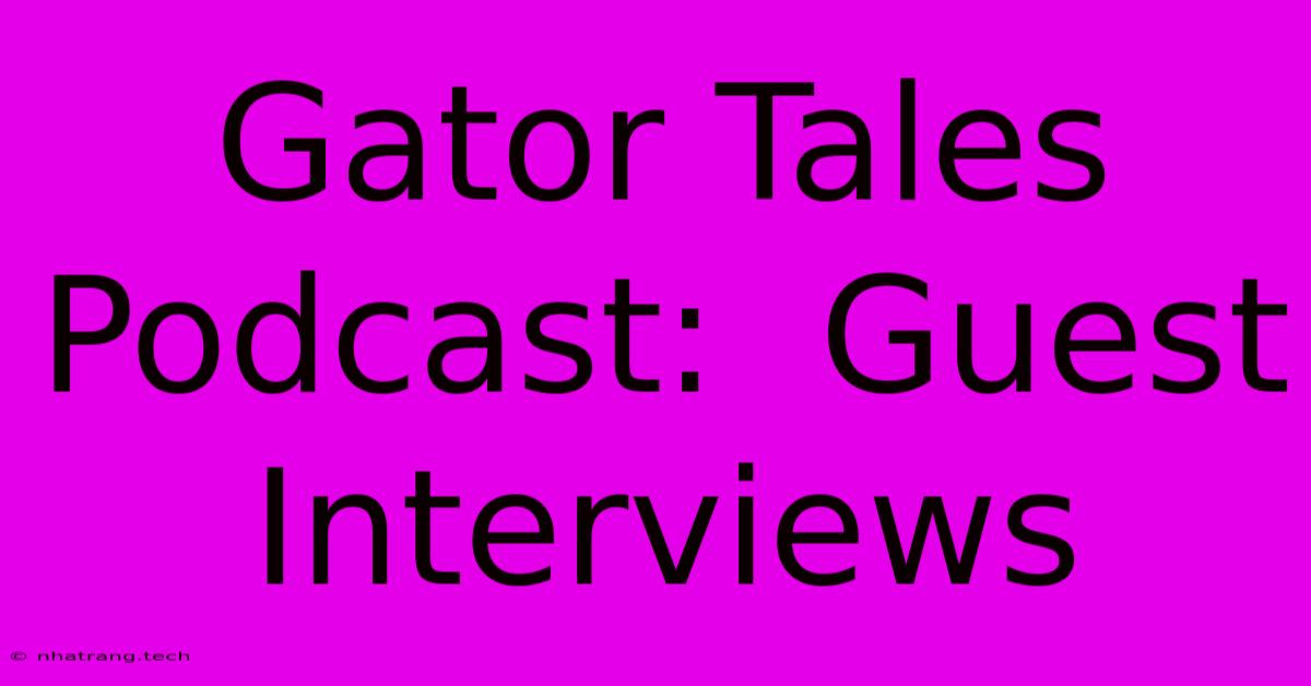 Gator Tales Podcast: Guest Interviews Gator Tales Podcast: Guest Interviews