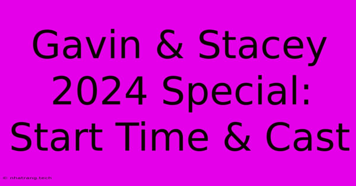 Gavin & Stacey 2024 Special: Start Time & Cast