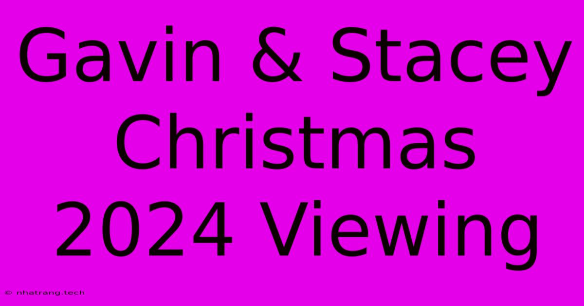 Gavin & Stacey Christmas 2024 Viewing