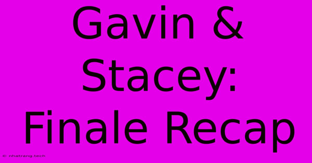 Gavin & Stacey: Finale Recap