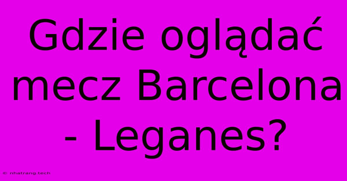 Gdzie OglΔ
daΔ Mecz Barcelona - Leganes? Gdzie OglΔ
daΔ Mecz Barcelona - Leganes?