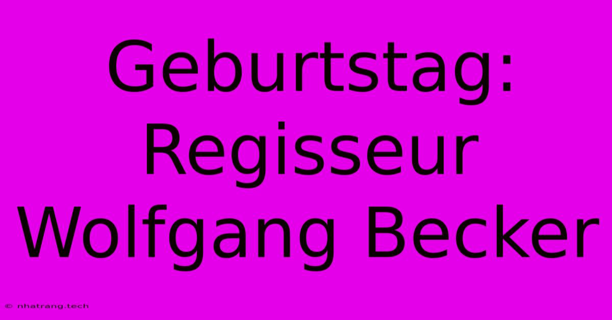 Geburtstag: Regisseur Wolfgang Becker Geburtstag: Regisseur Wolfgang Becker