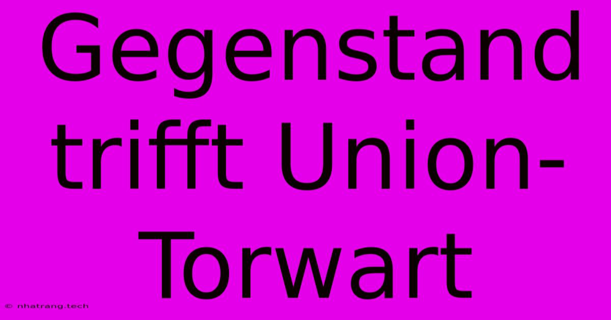 Gegenstand Trifft Union-Torwart Gegenstand Trifft Union-Torwart