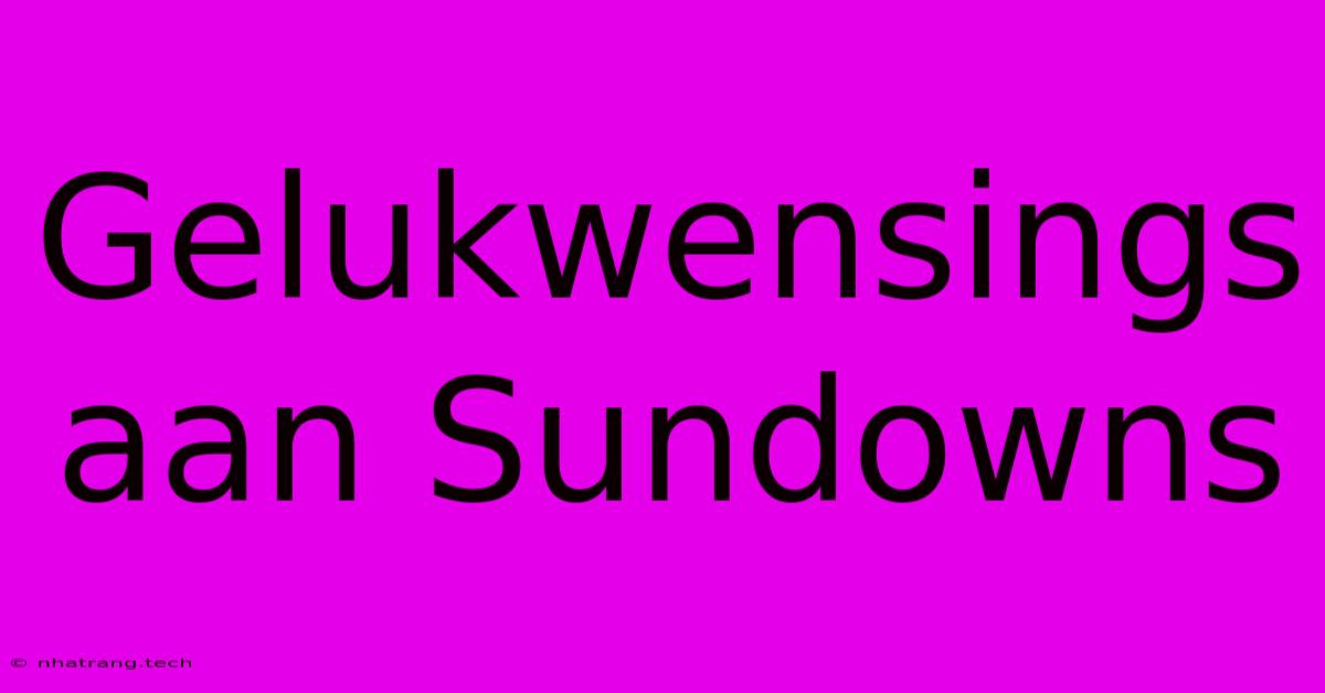 Gelukwensings Aan Sundowns Gelukwensings Aan Sundowns