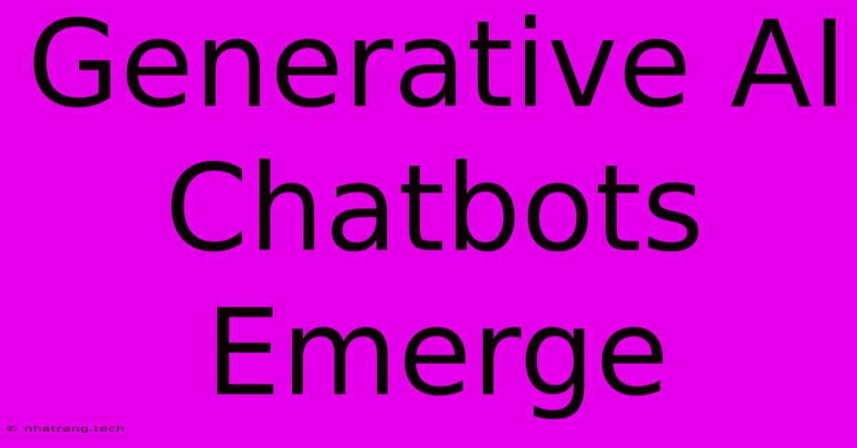 Generative AI Chatbots Emerge Generative AI Chatbots Emerge