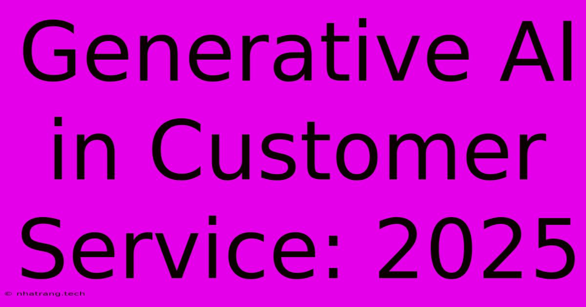 Generative AI In Customer Service: 2025 Generative AI In Customer Service: 2025