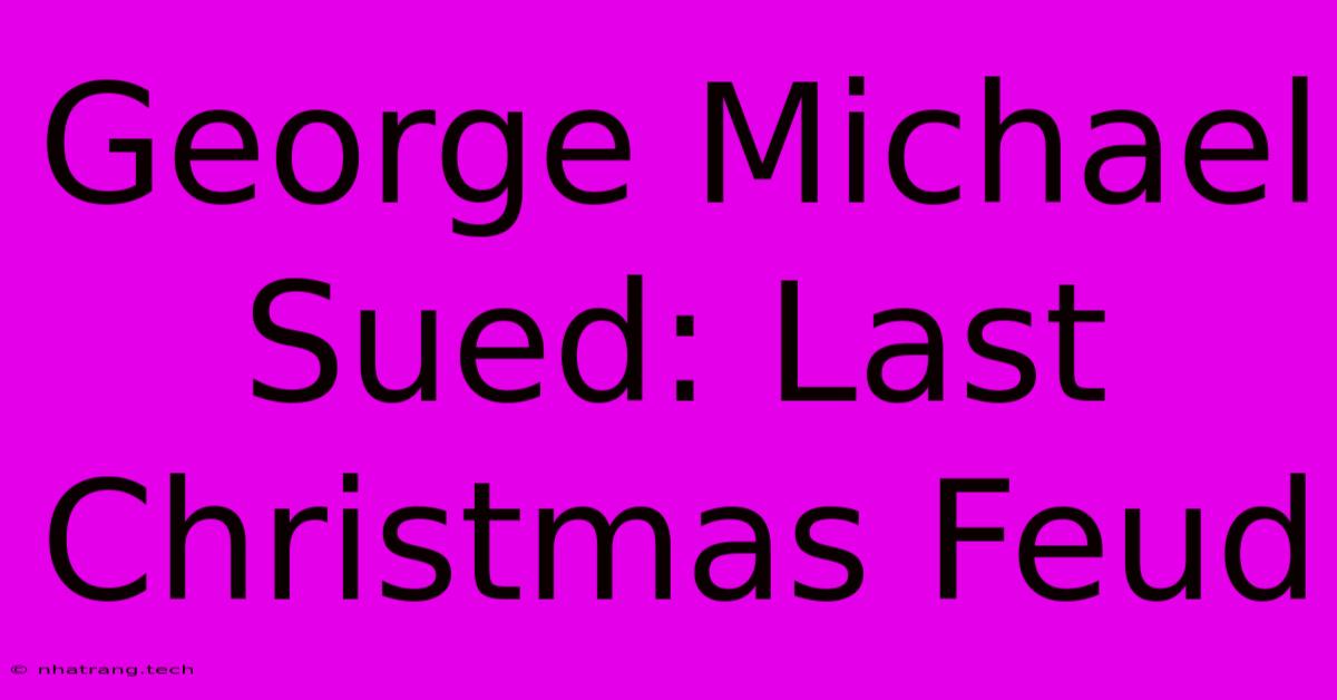 George Michael Sued: Last Christmas Feud George Michael Sued: Last Christmas Feud