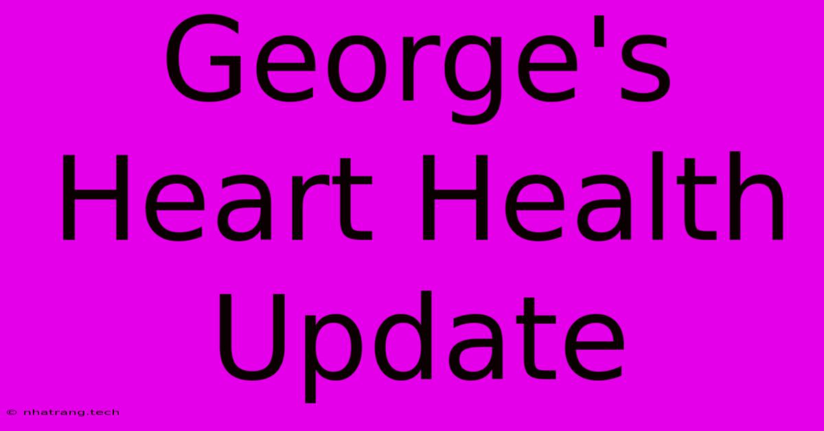 George's Heart Health Update