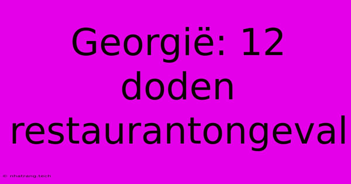 Georgiรซ: 12 Doden Restaurantongeval Georgiรซ: 12 Doden Restaurantongeval