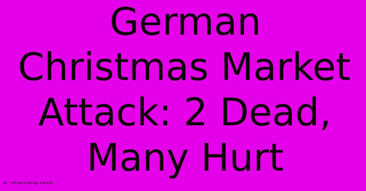 German Christmas Market Attack: 2 Dead, Many Hurt