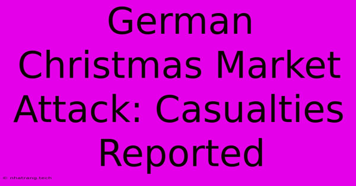 German Christmas Market Attack: Casualties Reported German Christmas Market Attack: Casualties Reported