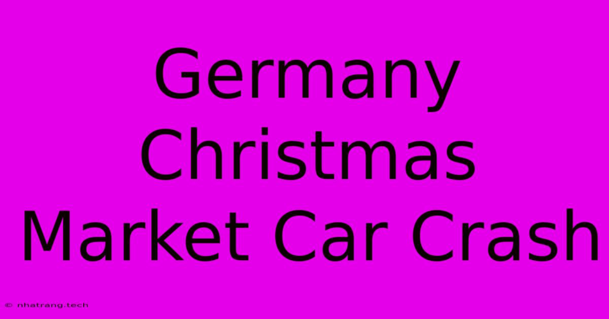 Germany Christmas Market Car Crash Germany Christmas Market Car Crash