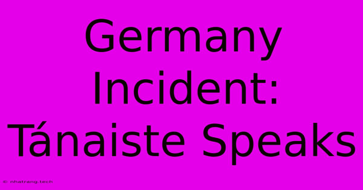 Germany Incident: Tánaiste Speaks Germany Incident: Tánaiste Speaks