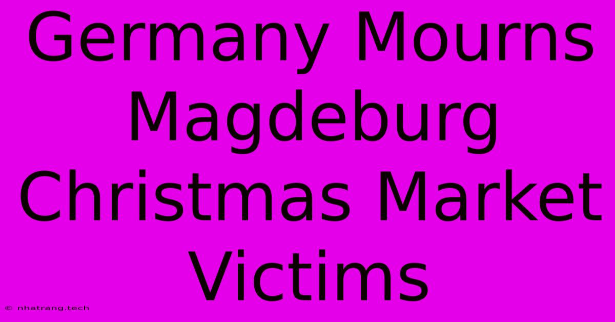 Germany Mourns Magdeburg Christmas Market Victims Germany Mourns Magdeburg Christmas Market Victims