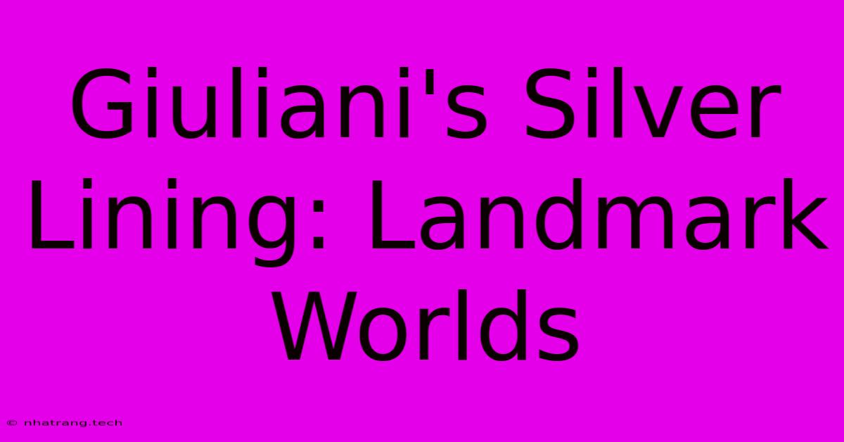 Giuliani's Silver Lining: Landmark Worlds Giuliani's Silver Lining: Landmark Worlds