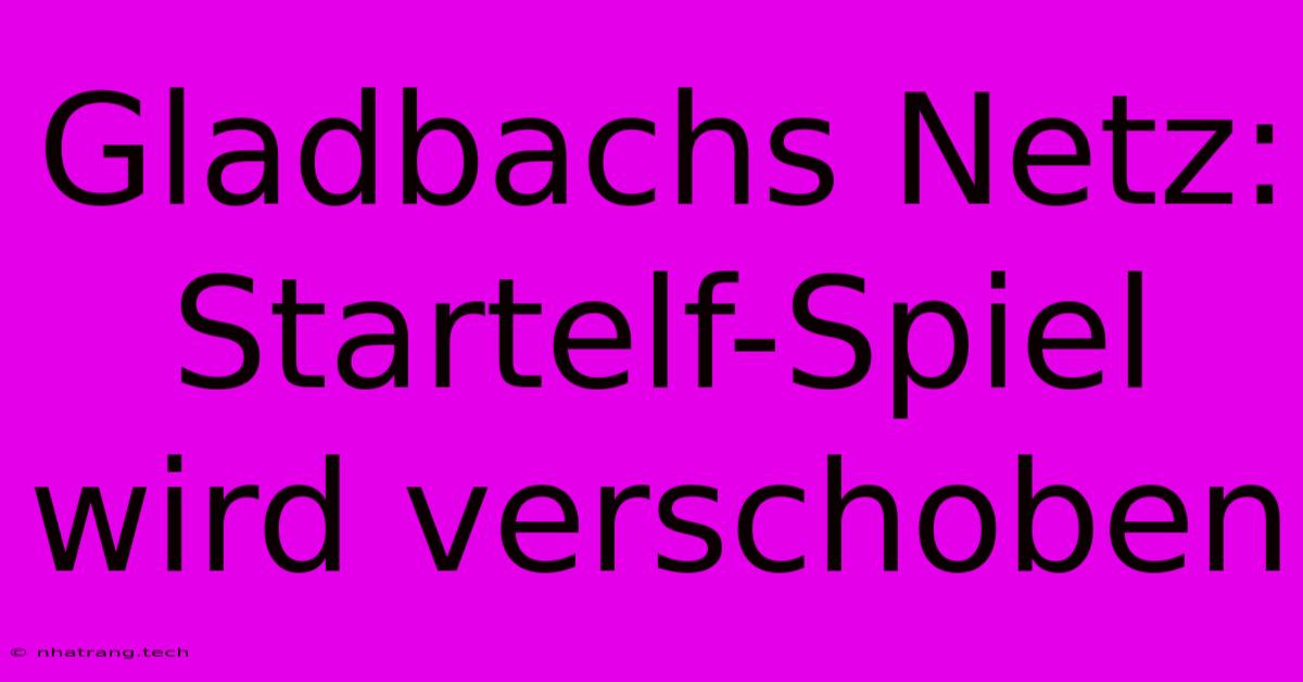 Gladbachs Netz: Startelf-Spiel Wird Verschoben Gladbachs Netz: Startelf-Spiel Wird Verschoben