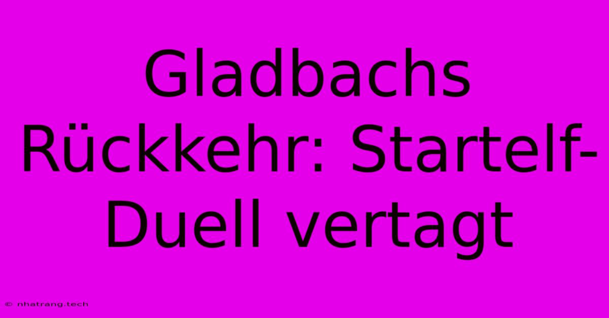 Gladbachs Rรผckkehr: Startelf-Duell Vertagt Gladbachs Rรผckkehr: Startelf-Duell Vertagt