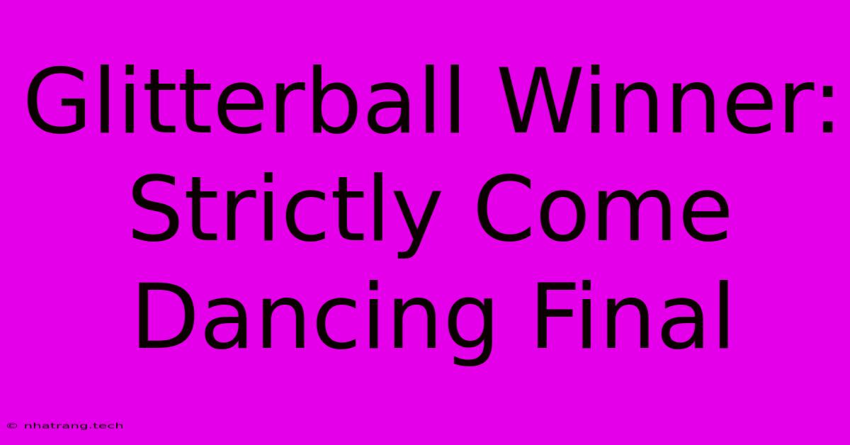 Glitterball Winner: Strictly Come Dancing Final Glitterball Winner: Strictly Come Dancing Final