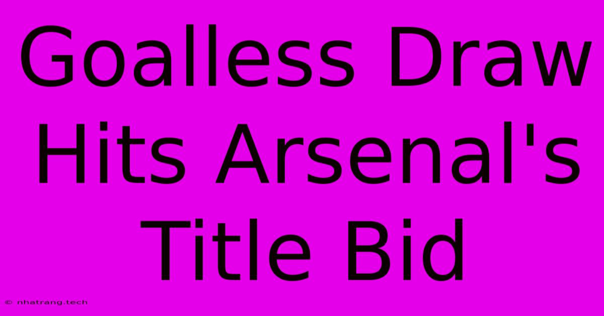 Goalless Draw Hits Arsenal's Title Bid Goalless Draw Hits Arsenal's Title Bid
