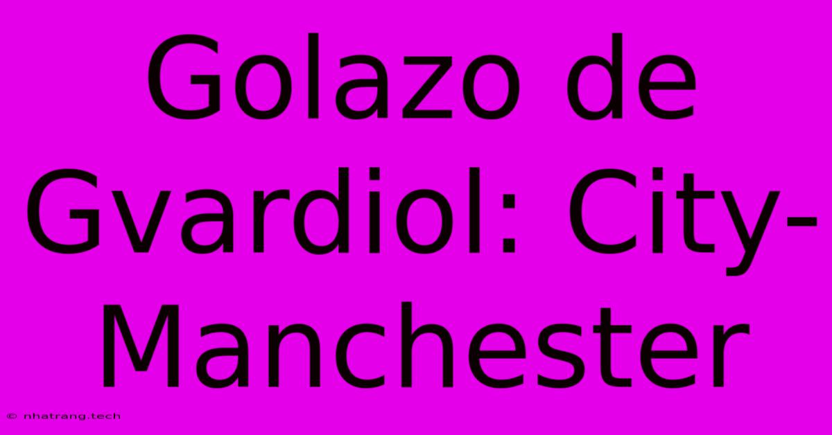 Golazo De Gvardiol: City-Manchester Golazo De Gvardiol: City-Manchester