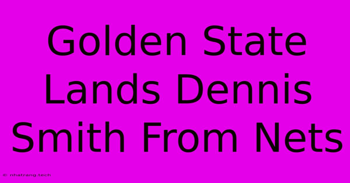 Golden State Lands Dennis Smith From Nets Golden State Lands Dennis Smith From Nets