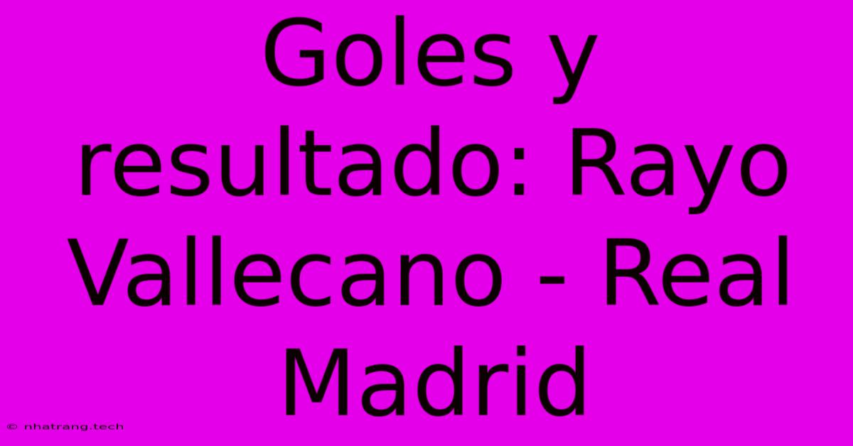 Goles Y Resultado: Rayo Vallecano - Real Madrid Goles Y Resultado: Rayo Vallecano - Real Madrid
