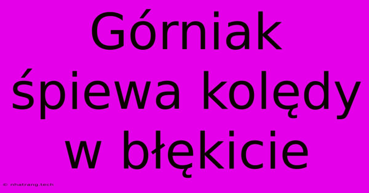 Górniak Śpiewa Kolędy W Błękicie