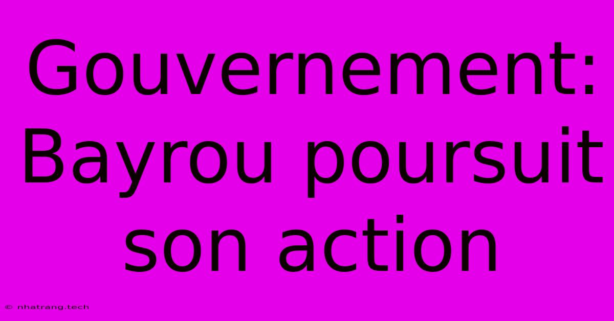 Gouvernement: Bayrou Poursuit Son Action Gouvernement: Bayrou Poursuit Son Action