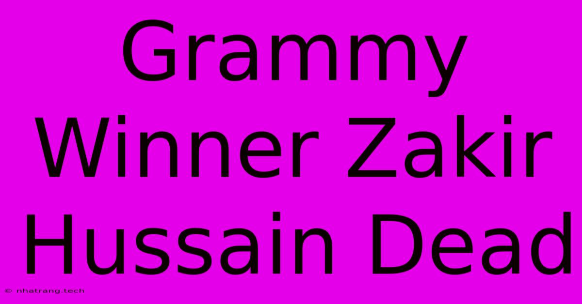 Grammy Winner Zakir Hussain Dead Grammy Winner Zakir Hussain Dead