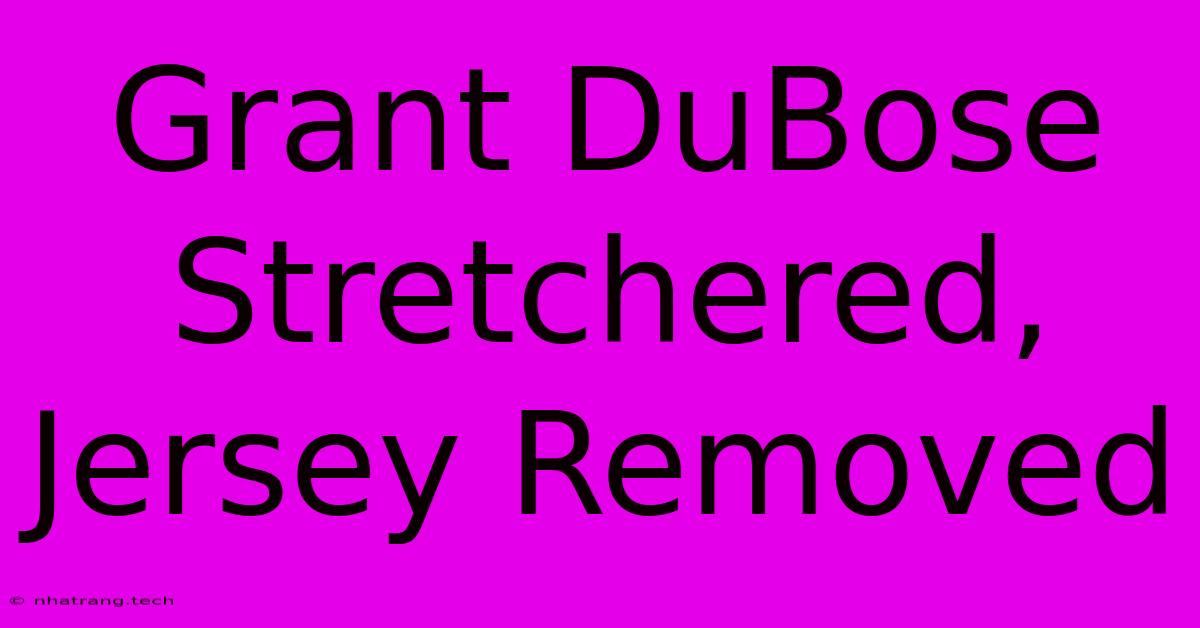 Grant DuBose Stretchered, Jersey Removed Grant DuBose Stretchered, Jersey Removed