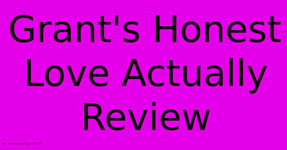 Grant's Honest Love Actually Review