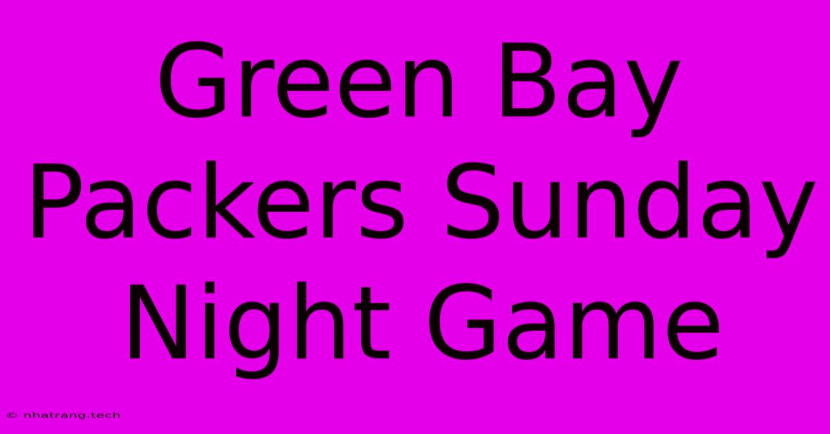 Green Bay Packers Sunday Night Game Green Bay Packers Sunday Night Game