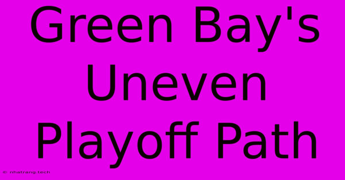 Green Bay's Uneven Playoff Path Green Bay's Uneven Playoff Path